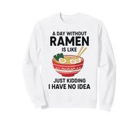 Une journée sans Ramen, C'est comme Une Blague, Je n'en AI Aucune idée Sweatshirt