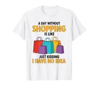 Une journée sans Shopping, C'est comme Une Blague, Je n'en AI Aucune idée T-Shirt Graphique avec Valeur