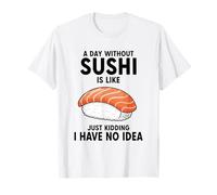 Une journée sans Sushi, C'est comme Une Blague, Je n'en AI Aucune idée T-Shirt