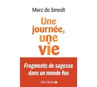 Une journée, une vie Fragments de sagesse dans un monde fou - Marc de Smedt - Albin Michel - broché - Essai