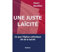 Une juste laïcité Ce que l'Eglise catholique dit de la laïcité - Henri Bouillon - Boleine - broché - Essai
