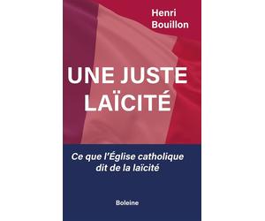 Une juste laïcité Ce que l'Eglise catholique dit de la laïcité - Henri Bouillon - Boleine - broché - Essai
