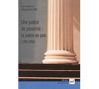 Une justice de proximité : la Justice de paix, 1790-1958 Petit jacques-guy (dir.) (Auteur)