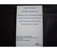Une Justice Internationale Pour L'ex-Yougoslavie - Mode D'emploi Du Tribunal Pénal International De La Haye