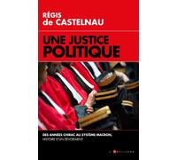 Une Justice politique Des années Chirac au système Macron, histoire d'un dévoiement - Régis de Castelnau - L'artilleur - broché - Essai
