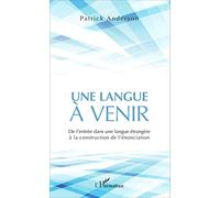 Une langue à venir De l'entrée dans une langue étrangère à la construction de l'énonciation - Patrick Anderson - L'harmattan - broché - Essai