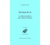 Une Leçon de vie Les réflexions générales dans le théâtre de Sophocle - Diane Cuny - Belles Lettres - broché - Livre