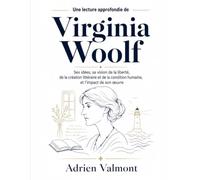 Une lecture approfondie de Virginia Woolf: Ses idées, sa vision de la liberté, de la création littéraire et de la condition humaine, et l’impact de son œuvre