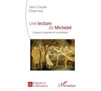 Une lecture de Michelet L'espace imaginaire et symbolique - Jean-Claude Charvoz - L'harmattan - broché - Essai