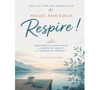 Une lecture éclairante de Respire ! de Maud Ankaoua: Décrypter le lâcher-prise, la quête de sens et la sagesse du présent