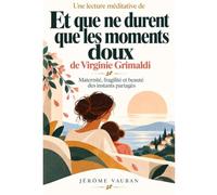 Une lecture méditative de Et que ne durent que les moments doux de Virginie Grimaldi: Maternité, fragilité et beauté des instants partagés