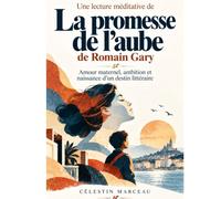 Une lecture méditative de La promesse de l’aube de Romain Gary: Amour maternel, ambition et naissance d’un destin littéraire