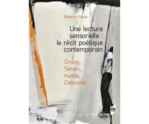 Une lecture sensorielle : le récit poétique contemporain Gracq, Simon, Kateb, Delaume - Béatrice Bloch - Presses Universitaires Rennes - broché - Essai