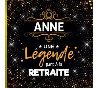 Une légende part à la retraite - Anne: Livre d'Or Retraite Femme pour recevoir félicitations, photos de mes collègues de travail | 100 pages à remplir | 21 x 21 cm