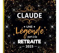 Une légende part à la retraite - Claude + Année: Livre d'Or Retraite Femme pour recevoir félicitations et photos de mes collègues de travail | 100 pages à remplir | 21 x 21 cm