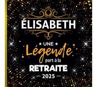 Une légende part à la retraite - Élisabeth + Année: Livre d'Or Retraite Femme pour recevoir félicitations et photos de mes collègues de travail | 100 pages à remplir | 21 x 21 cm