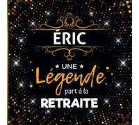 Une légende part à la retraite - Éric: Livre d'Or Retraite Homme | Beau recueil pour recevoir Félicitations et Photos de mes collègues | 100 pages | 21 x 21 cm