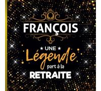Une légende part à la retraite - François: Livre d'Or Retraite Homme | Beau recueil pour recevoir Félicitations et Photos de mes collègues | 100 pages | 21 x 21 cm