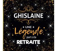 Une légende part à la retraite - Ghislaine: Livre d'Or Retraite Femme pour recevoir félicitations et photos de mes collègues de travail | 100 pages à remplir | 21 x 21 cm