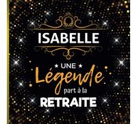Une légende part à la retraite - Isabelle: Livre d'Or Retraite Femme pour recevoir félicitations et photos de mes collègues de travail | 100 pages à remplir | 21 x 21 cm