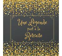 Une Légende part à la Retraite: Le Livre d’Or De Mon Départ Retraite ,Beau Livre d'or à Compléter des Messages et Remerciements et Photos , Félicitations | Pour Homme et Femme.