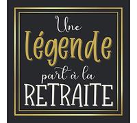 Une légende part à la retraite: Livre d’or à compléter par des messages, souvenirs ou photos pour le départ à la retraite d’un collègue, ami ou proche