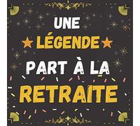une légende part à la retraite: livre d'or de départ à la retraite à compléter avec des message et des photos, 80 page à personnaliser