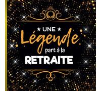Une légende part à la retraite: Livre d'Or Retraite Homme pour recevoir Félicitations + Photos de mes collègues de travail | 100 pages à remplir | 21 x 21 cm