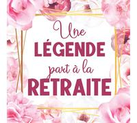 Une légende part à la retraite: Livre D'or Retraite pour Femme - 100 Pages des Remerciements, Félicitations et Photos - Cadeau Pot de Départ - Thème Fleur.
