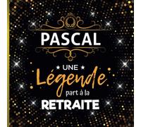 Une légende part à la retraite - Pascal: Livre d'Or Retraite Homme | Beau recueil pour recevoir Félicitations et Photos de mes collègues | 100 pages | 21 x 21 cm
