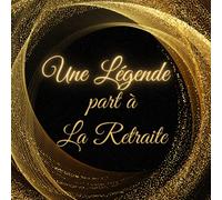 une légende part à la retraite: UN CADEAU PARFAIT POUR UNE PERSONNE PARFAITE, Carnet de notes pour le départ à la retraite /Mémoire intime , Cadeau ... votre collègue ou de votre patron - 100 pages