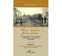 Une lettre par jour Correspondance de Joannès Berger, poilu forézien, avec sa famille (1913 -1919) - Epoque II de Legé (Loire inférieure) à Saint dié (Vosges) Septembre 1915 à août 1916 - Gérard Berge
