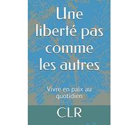 Une liberté pas comme les autres: Vivre en paix au quotidien