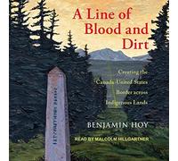 Une Ligne de Sang et de saleté : créer la frontière canado-américaine à Travers Les Terres autochtones [Import]