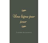 une ligne par jour: 5 années de souvenirs: journal intime à compléter, cahier daté sur 5 ans pour noter quotidiennement ses réflexions, souvenirs et moments précieux