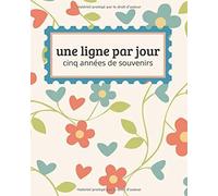 Une Ligne Par Jour - Cinq Années De Souvenirs: 5 Ans De Souvenirs - Journal De Souvenirs - Journal Daté - Couverture Pour Les Amoureux Des Fleurs