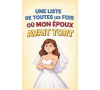 Une liste de toutes les fois où mon époux avait tort: Le carnet parfait pour les épouses qui savent qu’elles ont raison