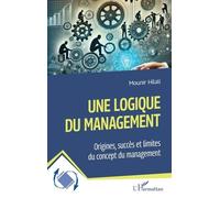 Une logique du management Origines, succès et limites du concept du management - Mounir Hilali - L'harmattan - broché - Guide