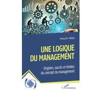 Une logique du management Origines, succès et limites du concept du management - Mounir Hilali - L'harmattan - broché - Guide