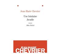 Jean‑Marie Chevrier – Une lointaine Arcadie – Roman – Broché – Les Éditions Albin Michel