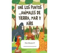UNE LOS PUNTOS...ANIMALES DE TIERRA, MAR Y AIRE Para niños de 4-9: +100 Puzzles Educativos para Edades 6-8, Fomenta Concentración y Motricidad