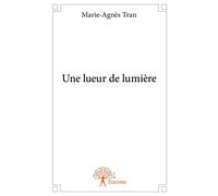 Une lueur de lumière - Marie-Agnès Tran - Edilivre-Aparis - broché - Récit