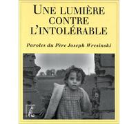 Une lumière contre l'intolérable - Paroles du Père Joseph Wresinski
