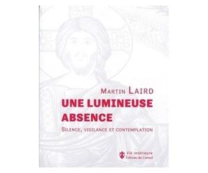 Une lumineuse absence Silence, vigilance et contemplation - Martin Laird - Du Carmel Eds - broché - Essai