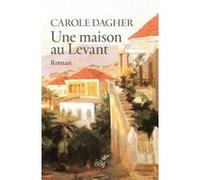 Une maison au Levant Carole Dagher (Auteur)