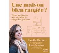 Une maison bien rangée? - Toutes les clés pour trier, organiser et alléger son quotidien - Camille Hecker - Solar - broché - Guide