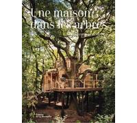 Une maison dans les arbres: Vivre au cur de la nature