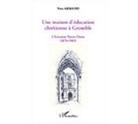 Une Maison D'éducation Chrétienne À Grenoble - L'externat Notre-Dame (1870-1965)