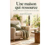 Une maison qui ressource: Des idées simples pour se sentir bien chez soi, à son rythme