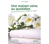 Une maison saine au quotidien: Produits alternatifs, recettes et usages